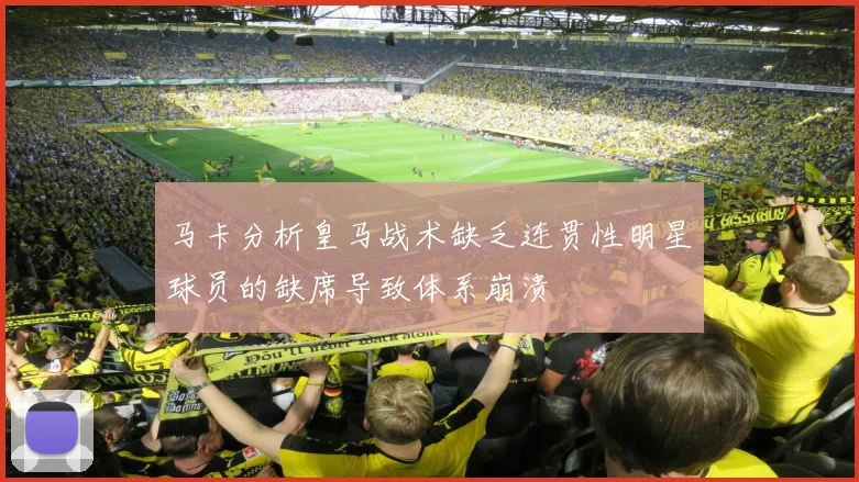 马卡分析皇马战术缺乏连贯性明星球员的缺席导致体系崩溃