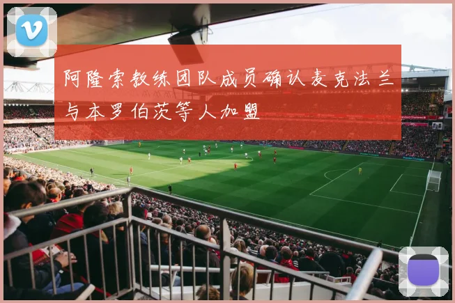 阿隆索教练团队成员确认麦克法兰与本罗伯茨等人加盟